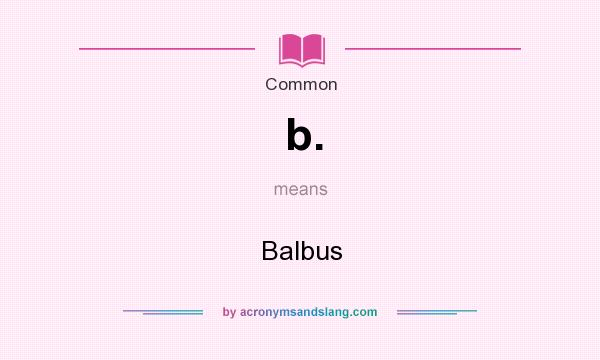 What does b. mean? It stands for Balbus