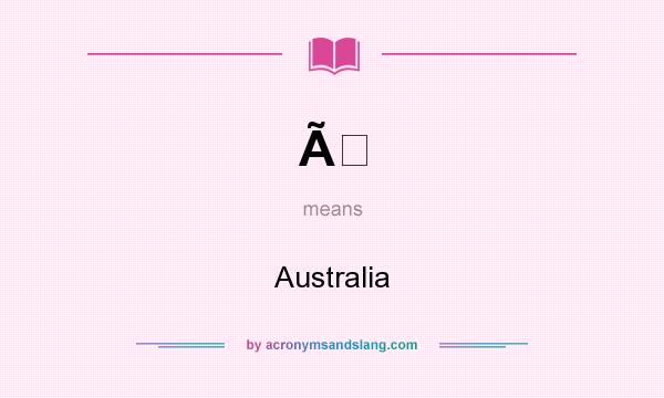 What does Ã mean? It stands for Australia