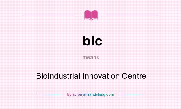 What does bic mean? It stands for Bioindustrial Innovation Centre