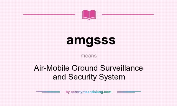 What does amgsss mean? It stands for Air-Mobile Ground Surveillance and Security System