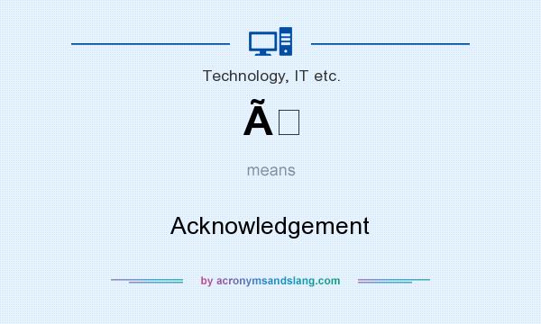 What does Ã mean? It stands for Acknowledgement