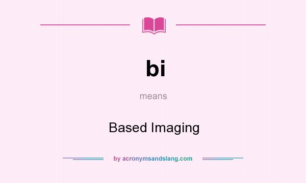 What does bi mean? It stands for Based Imaging