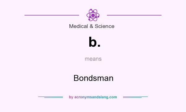 What does b. mean? It stands for Bondsman