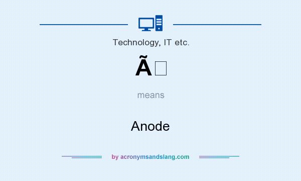 What does Ã mean? It stands for Anode