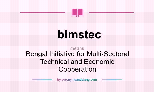 What does bimstec mean? It stands for Bengal Initiative for Multi-Sectoral Technical and Economic Cooperation