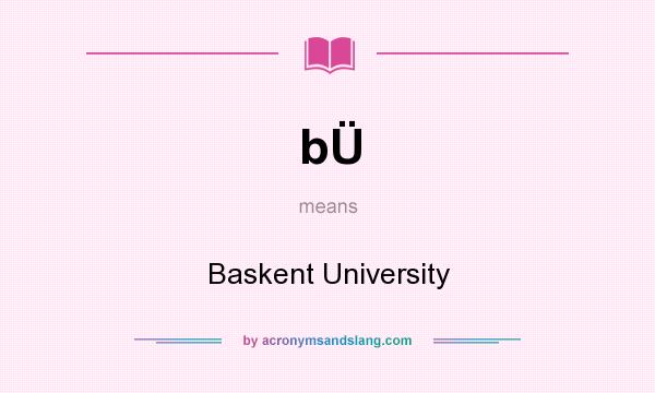 What does bÜ mean? It stands for Baskent University