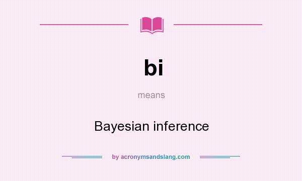 What does bi mean? It stands for Bayesian inference