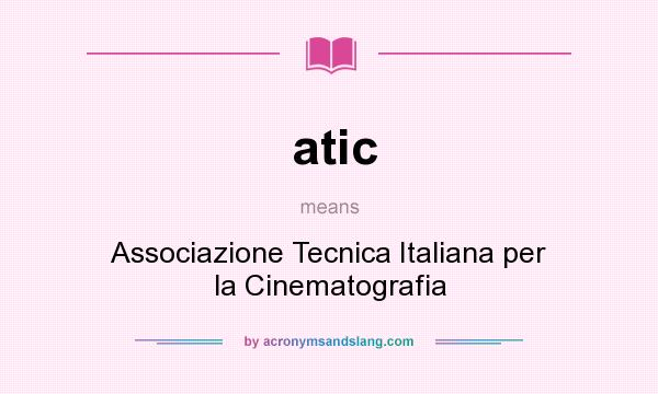 What does atic mean? It stands for Associazione Tecnica Italiana per la Cinematografia