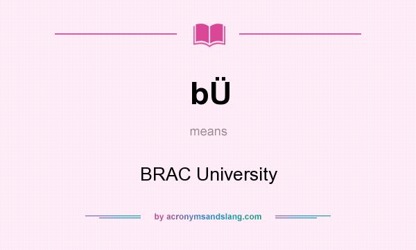 What does bÜ mean? It stands for BRAC University