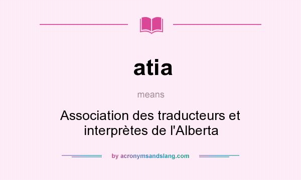 What does atia mean? It stands for Association des traducteurs et interprètes de l`Alberta