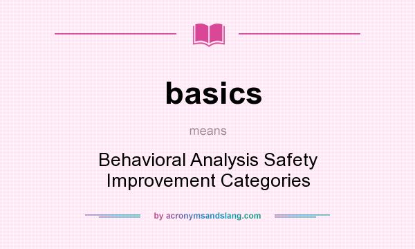 What does basics mean? It stands for Behavioral Analysis Safety Improvement Categories