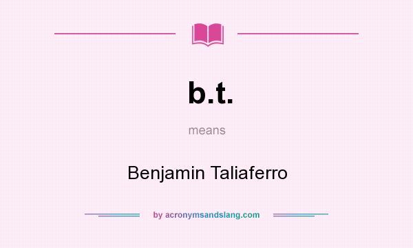 What does b.t. mean? It stands for Benjamin Taliaferro