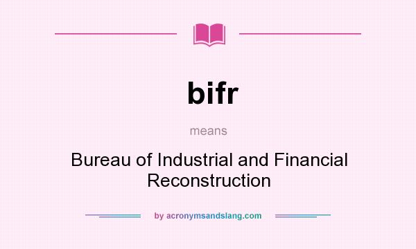 What does bifr mean? It stands for Bureau of Industrial and Financial Reconstruction