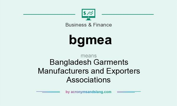What does bgmea mean? It stands for Bangladesh Garments Manufacturers and Exporters Associations
