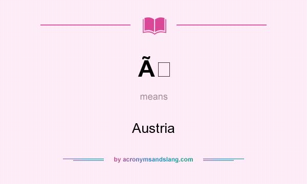 What does Ã mean? It stands for Austria