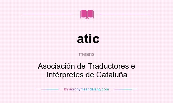 What does atic mean? It stands for Asociación de Traductores e Intérpretes de Cataluña