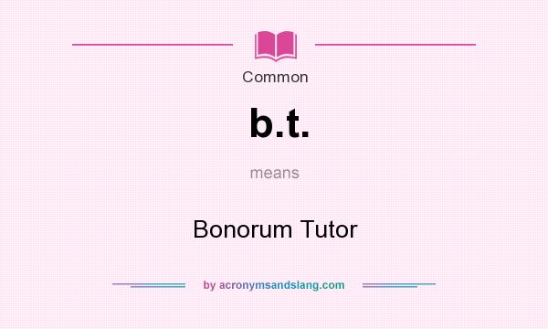 What does b.t. mean? It stands for Bonorum Tutor