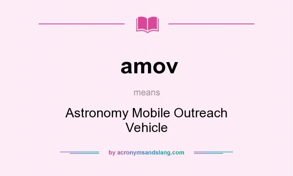 What does amov mean? It stands for Astronomy Mobile Outreach Vehicle