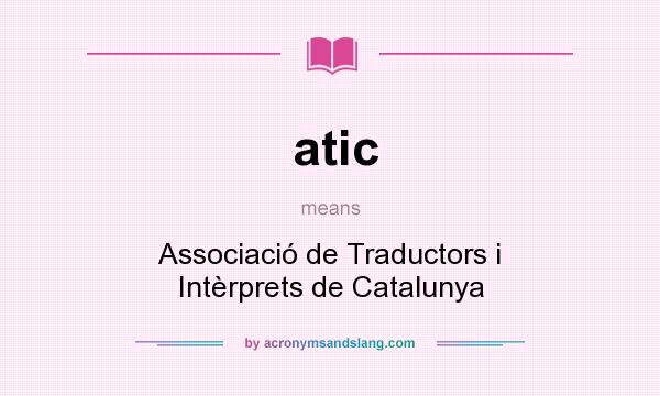 What does atic mean? It stands for Associació de Traductors i Intèrprets de Catalunya