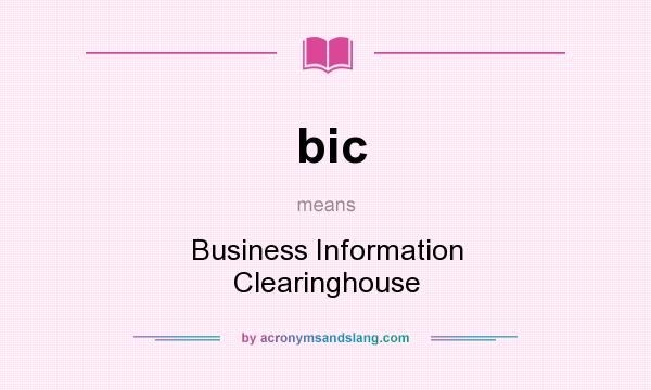 What does bic mean? It stands for Business Information Clearinghouse