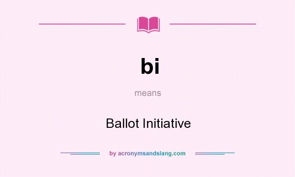 What does bi mean? It stands for Ballot Initiative