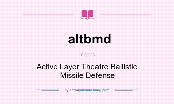 What does altbmd mean? It stands for Active Layer Theatre Ballistic Missile Defense