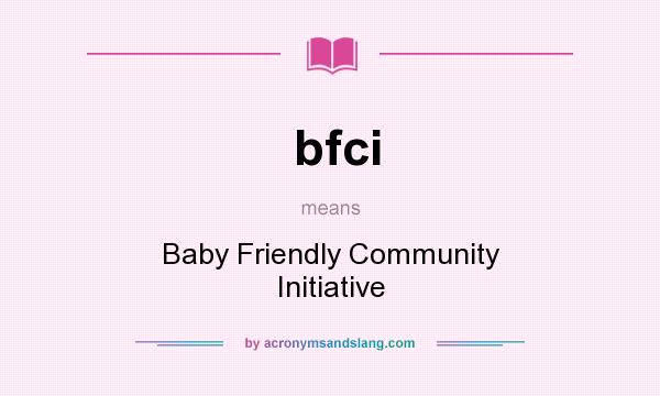 What does bfci mean? It stands for Baby Friendly Community Initiative