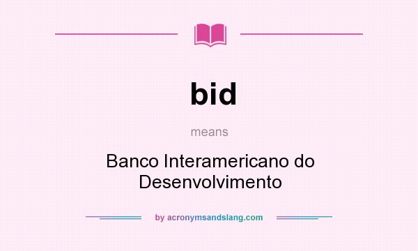 What does bid mean? It stands for Banco Interamericano do Desenvolvimento