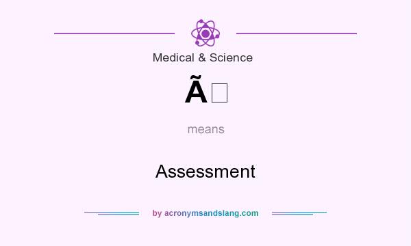 What does Ã mean? It stands for Assessment