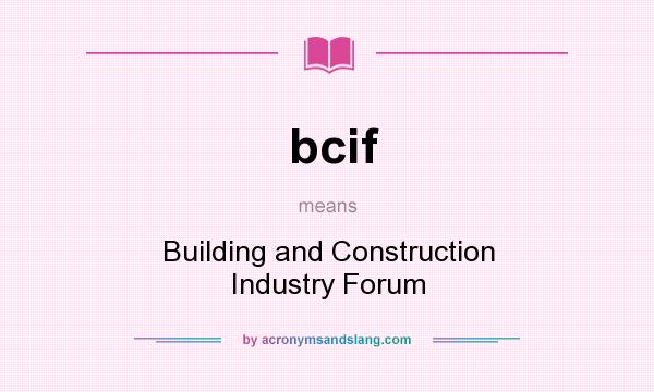 What does bcif mean? It stands for Building and Construction Industry Forum