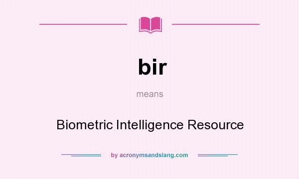 What does bir mean? It stands for Biometric Intelligence Resource