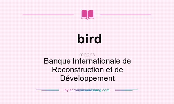 What does bird mean? It stands for Banque Internationale de Reconstruction et de Développement