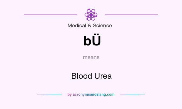 What does bÜ mean? It stands for Blood Urea