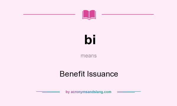 What does bi mean? It stands for Benefit Issuance