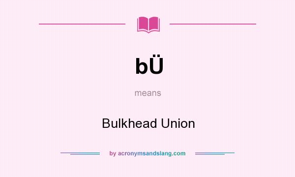 What does bÜ mean? It stands for Bulkhead Union