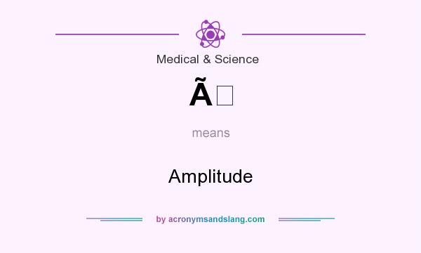 What does Ã mean? It stands for Amplitude
