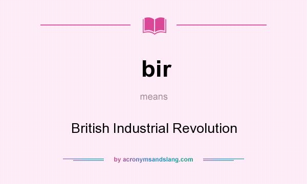 What does bir mean? It stands for British Industrial Revolution
