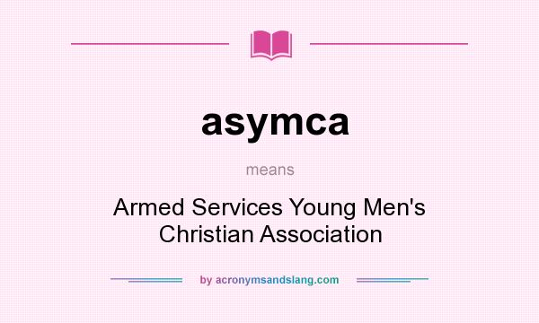 What does asymca mean? It stands for Armed Services Young Men`s Christian Association