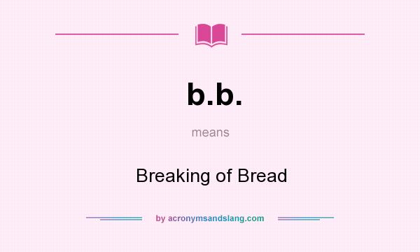 What does b.b. mean? It stands for Breaking of Bread