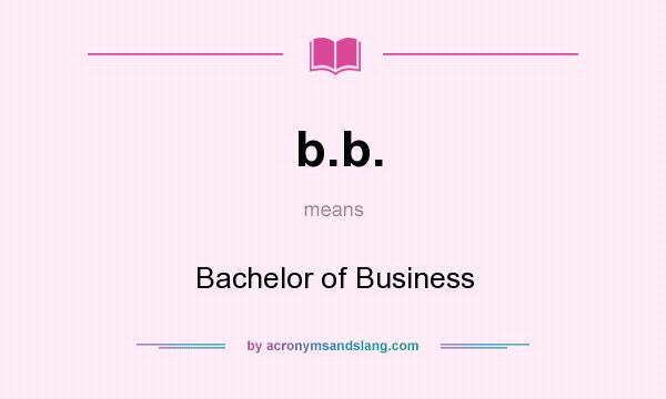 What does b.b. mean? It stands for Bachelor of Business