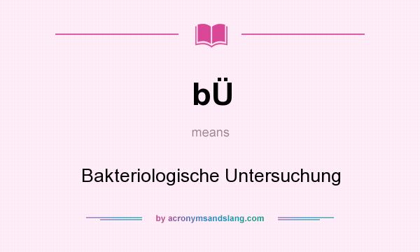 What does bÜ mean? It stands for Bakteriologische Untersuchung