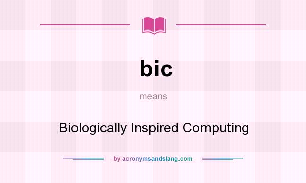 What does bic mean? It stands for Biologically Inspired Computing