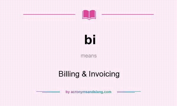 What does bi mean? It stands for Billing & Invoicing