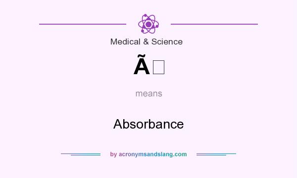 What does Ã mean? It stands for Absorbance