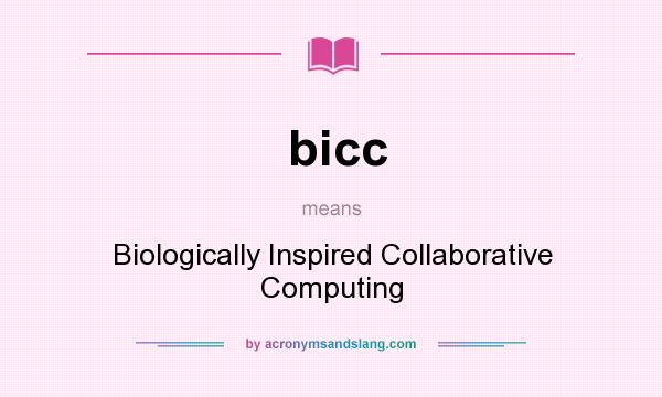 What does bicc mean? It stands for Biologically Inspired Collaborative Computing