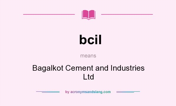 What does bcil mean? It stands for Bagalkot Cement and Industries Ltd