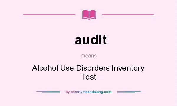 What does audit mean? It stands for Alcohol Use Disorders Inventory Test