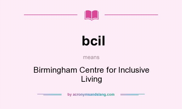 What does bcil mean? It stands for Birmingham Centre for Inclusive Living