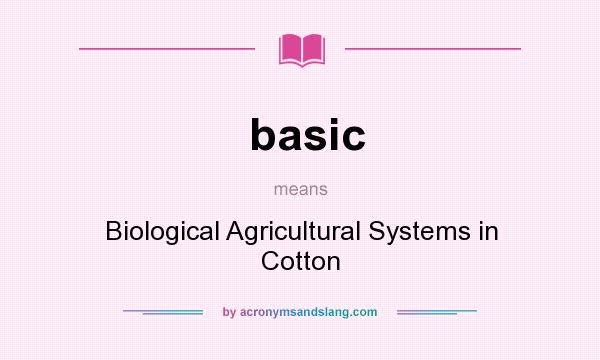 What does basic mean? It stands for Biological Agricultural Systems in Cotton