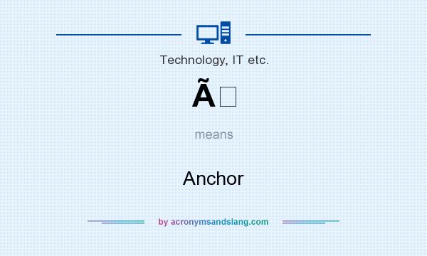 What does Ã mean? It stands for Anchor